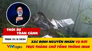 Thời sự toàn cảnh trưa 21/5: Nguyên nhân vụ rơi trực thăng khiến Tổng thống Iran thiệt mạng | VTV24