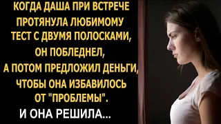 Когда Даша при встрече протянула любимому тест с двумя полосками, он побледнел, а потом...