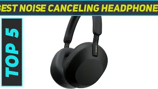 Top 5 Noise Canceling Headphones in 2024