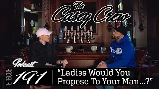 The Casey Crew Podcast Episode 191: Ladies Would You Propose To Your Man...?
