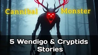 5 Scary Wendigo & Cryptids Encounter Horror Stories 1 Hour +