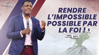 RENDRE L'IMPOSSIBLE POSSIBLE PAR LA FOI (5ÈME PARTIE) - Raoul WAFO