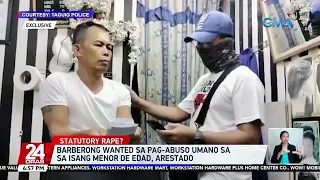 Barberong wanted sa pag-abuso umano sa isang menor de edad, arestado | 24 Oras