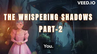 THE WHISPERING SHADOWS PART-2