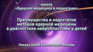 Ликарь Ю.Н. — Преимущества и недостатки методов ядерной медицины в диагностике нейробластомы у детей