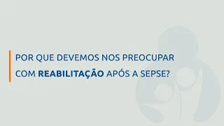 Por que devemos nos preocupar com reabilitação após a Sepse?