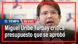 EN VIVO: Miguel Uribe Turbay expresa reparos al presupuesto que aprobó el Congreso | El Tiempo
