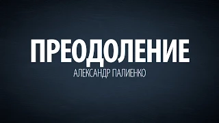 Преодоление. Александр Палиенко.