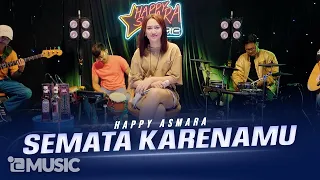 HAPPY ASMARA - SEMATA KARENAMU (Official Live Music Video)