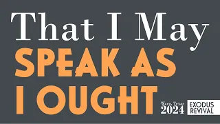 That I May Speak as I Ought | Asahel Adams | Exodus Revival Texas 2024