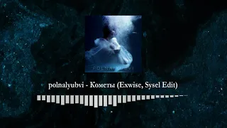 polnalyubvi - Кометы (Exwise, Sysel.lol Edit)