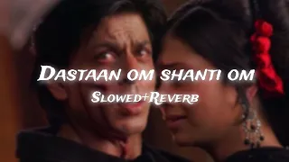 (Dastaan- om Shanti Om full song) ||slowed + Reverb|| shahrukh khan, Dazlor lofi theme 🎧❤️
