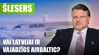 Vai Latvijai ir vajadzīgs AirBaltic? / AINĀRS ŠLESERS