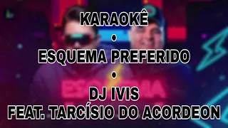 KARAOKÊ - ESQUEMA PREFERIDO - DJ IVIS FEAT. TARCÍSIO DO ACORDEON