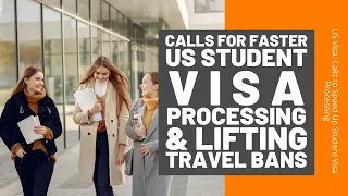 Faster US Student Visa Processing & Lifting Travel Bans