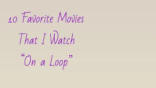 10 Favorite Movies That I Watch “On a Loop”