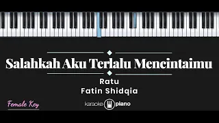 Salahkah Aku Terlalu Mencintaimu - Fatin Shidqia, Ratu (KARAOKE PIANO - FEMALE KEY)