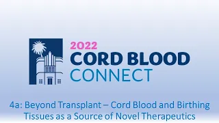 4a. Beyond Transplant Cord Blood and Birthing Tissues as a Source of Novel Therapeutics