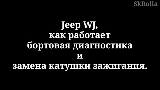 Jeep WJ 4.7, бортовая диагностика и замена катушки зажигания.