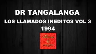 Dr Tangalanga - Los Llamados Ineditos Vol 3 - 1994 / Completo