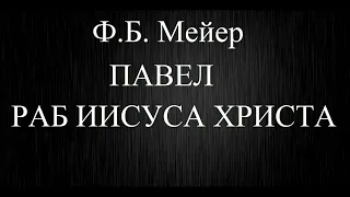 10.ПАВЕЛ, РАБ ИИСУСА ХРИСТА. Ф.Б. МЕЙЕР. ХРИСТИАНСКАЯ АУДИОКНИГА.