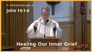 #homily - Healing Our Inner Grief (John 14:1-6)