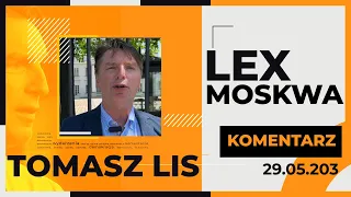 TOMASZ LIS KOMENTARZ: Lex Moskwa, 29.05.2023