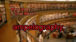 What does ampelography mean?