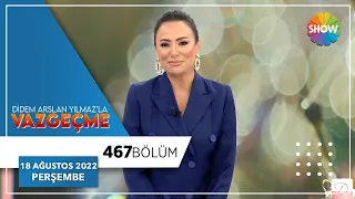 Didem Arslan Yılmaz'la Vazgeçme 467. Bölüm | 18 Ağustos 2022