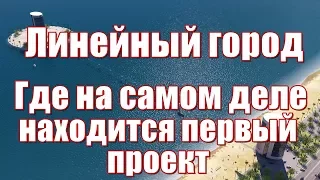 Линейный город Где на самом деле находится первый проект