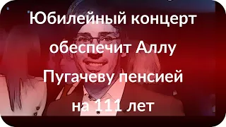 Юбилейный концерт обеспечит Аллу Пугачеву пенсией на 111 лет