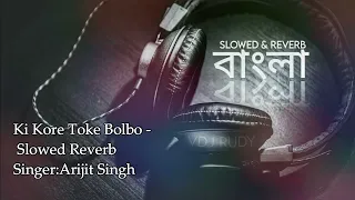 Ki kore toke bolbo  Arijit Singh Slowed Reverb - Slowed Reverb Bengali Song - Arijit Singh -VDJ Rudy