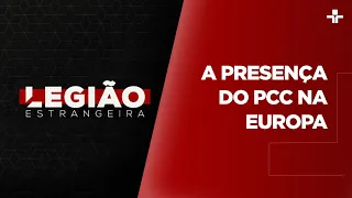 Legião Estrangeira | A presença do PCC na Europa | 29/03/2023