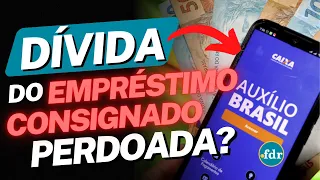 QUEM FEZ EMPRÉSTIMO CONSIGNADO DO AUXÍLIO BRASIL TEVE A DÍVIDA PERDOADA OU PRECISA PAGAR?