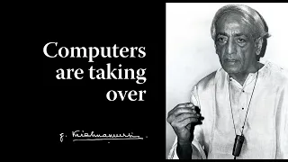 Computers are taking over | Krishnamurti