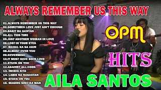 ALWAYS REMEMBER US THIS WAY Playlist - Nonstop AILA SANTOS 20224 💖 Best of OPM Love Songs 2024