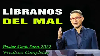 Cash Luna 2022 - Líbranos del mal - Cash Luna 2022 Predicas Completa