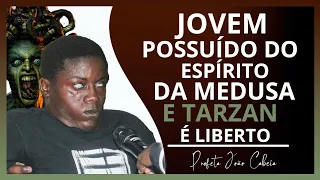 JOVEM POSSUÍDO DO ESPÍRITO DA MEDUSA E TARZAN | PROFETA JOÃO CABEIA