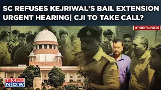 SC Denies Kejriwal’s Urgent Hearing On Bail Extension| CJI To Take Decision On Delhi CM’s Relief?