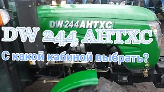 Минитрактора DW 244 АНТХС с какой кабиной купить? Новой или старой?