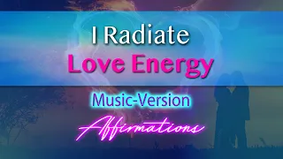 I Radiate Love Energy - with Uplifting Music - Super-Charged Affirmations