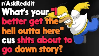 What's your "I better get outta here" story? r/AskReddit Reddit Stories  | Top Posts