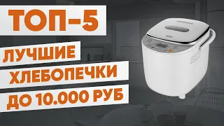 ТОП-5 лучших хлебопечек до 10000 рублей. Рейтинг