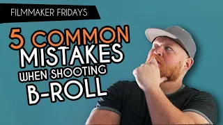 5 Common Mistake + How To Get Better B - Roll | Filmmaker Friday