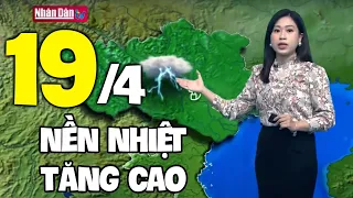 Dự báo thời tiết hôm nay và ngày mai 19/4 | Dự báo thời tiết đêm nay mới nhất