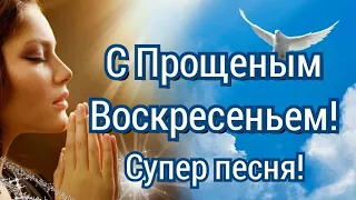 Прощеное Воскресенье 2022! Красивое музыкальное поздравление С ПРОЩЕНЫМ ВОСКРЕСЕНЬЕМ! Супер песня!