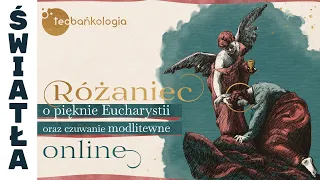 Różaniec Teobańkologia o pięknie Eucharystii oraz czuwanie modlitewne online 28.03 Czwartek