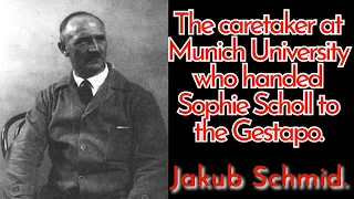 The caretaker at Munich University who betrayed Sophie Scholl to the Gestapo.   Jakob Schmid.