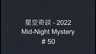 星空奇談[2022] / Mid-Night Mystery [2022], # 50, 10-December-2022