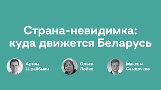 Страна-невидимка: куда движется Беларусь | Артем Шрайбман, Ольга Лойко, Максим Саморуков